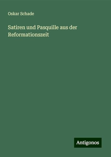 Satiren und Pasquille aus der Reformationszeit von Antigonos Verlag