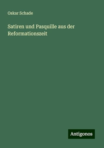Satiren und Pasquille aus der Reformationszeit von Antigonos Verlag