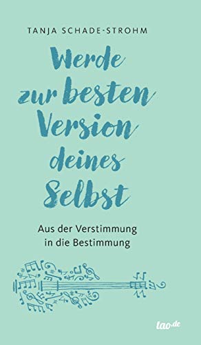 Werde zur besten Version deines Selbst: Aus der Verstimmung in die Bestimmung