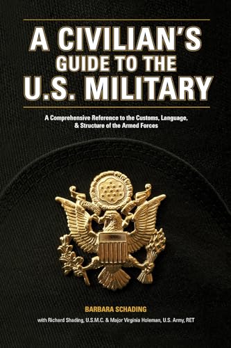 A Civilian's Guide to the U.S. Military: A comprehensive reference to the customs, language and structure of the Armed Fo rces