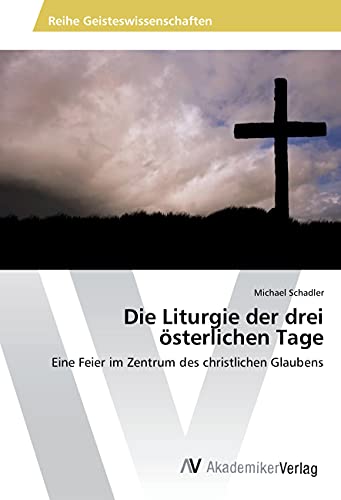 Die Liturgie der drei österlichen Tage: Eine Feier im Zentrum des christlichen Glaubens von VDM Verlag