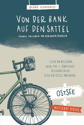 Von der Bank auf den Sattel: Einmal im Leben um ein Meer radeln. Glück am Wegesrand, Natur pur und ermutigende Begegnungen auf 8.268 km Ostsee-Umrundung. von Muttkrat Verlag