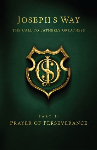 Joseph's Way: The Call to Fatherly Greatness: Part II: Prayer of Perseverance von CreateSpace Independent Publishing Platform