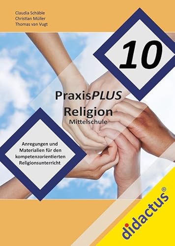 PraxisPLUS Religion 10 für die Mittelschule: Religionplus Jgst. 10 (PraxisPLUS Religion: Anregungen und Materialien für den kompetenzorientierten Religionsunterricht an Mittelschulen) von didactus
