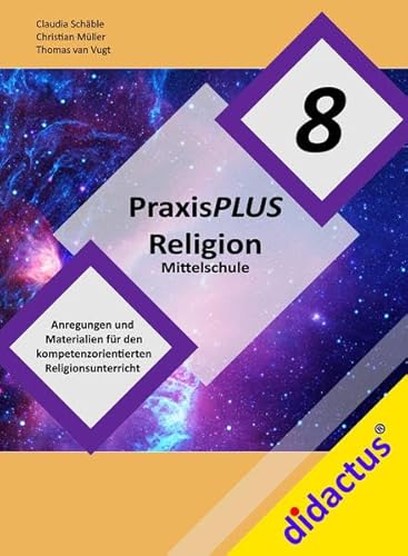 PraxisPlus Religion Mittelschule 8: Anregungen und Materialien für den kompetenzorientierten Religionsunterricht Jahrgangsstufe 8 von didactus