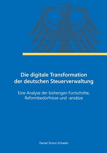 Die digitale Transformation der deutschen Steuerverwaltung: Eine Analyse der bisherigen Fortschritte, Reformbedürfnisse und -ansätze von tredition