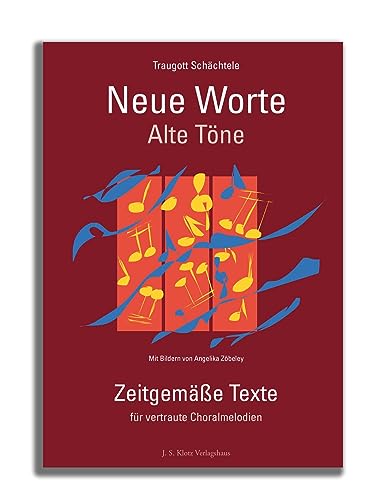 Neue Worte, alte Töne: Zeitgemäße Texte für vertraute Choralmelodien von J. S. Klotz Verlagshaus