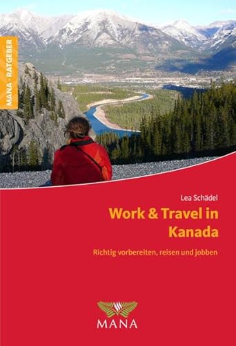 Work & Travel in Kanada. Richtig vorbereiten, reisen und jobben von MANA-Verlag