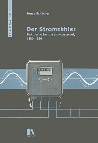 Der Stromzähler: Elektrische Energie als Konsumgut, 1880–1950 (Interferenzen: Studien zur Kulturgeschichte der Technik) von Chronos Verlag