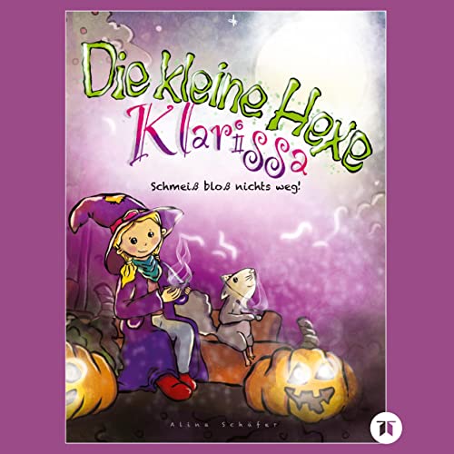 Die kleine Hexe Klarissa: Schmeiß bloß nichts weg! Bilderbuch mit einer tollen Geschichte, Kürbisrezepten, Schnitzvorlagen, Bilder zum Ausmalen und ... Bilder zum Ausmalen und Basteln