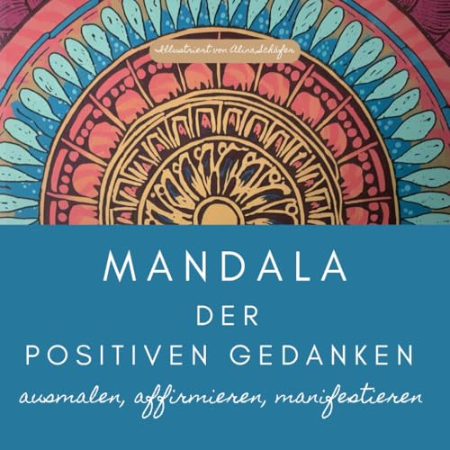 Mandala der positiven Gedanken:: Ausmalen, Affirmieren, Manifestieren von Independently published