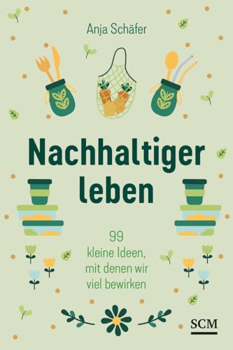 Nachhaltiger leben: 99 kleine Ideen, mit denen wir viel bewirken von SCM COLLECTION