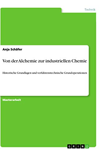 Von der Alchemie zur industriellen Chemie: Historische Grundlagen und verfahrenstechnische Grundoperationen von Grin Verlag