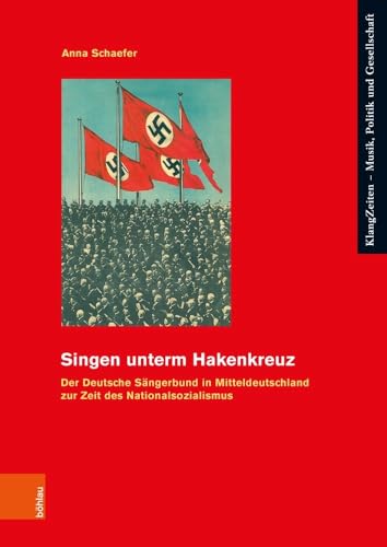 Singen unterm Hakenkreuz: Der Deutsche Sängerbund in Mitteldeutschland zur Zeit des Nationalsozialismus (KlangZeiten) von Böhlau Köln