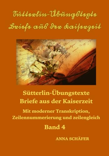 Sütterlin-Übungstexte Briefe aus der Kaiserzeit: Mit moderner Transkription, Zeilennummerierung und zeilengleich Band 4 von Independently published