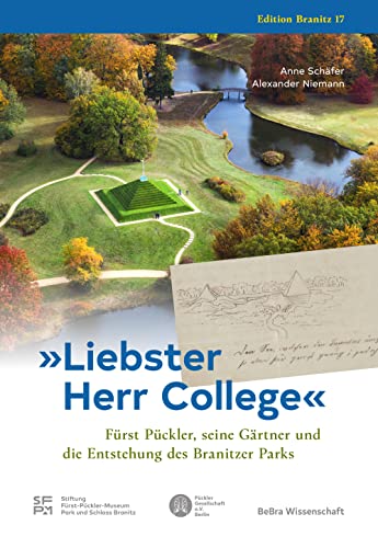 »Liebster Herr College«: Fürst Pückler, seine Gärtner und die Entstehung des Branitzer Parks »Liebster Herr College«: Fürst Pückler, seine Gärtner und die Entstehung des Branitzer Parks