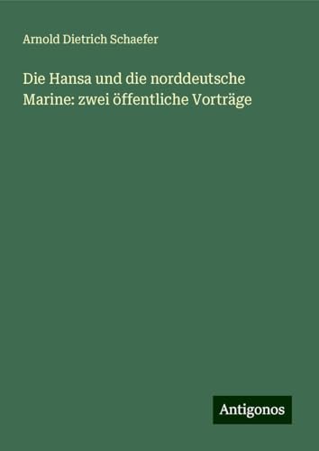 Die Hansa und die norddeutsche Marine: zwei öffentliche Vorträge von Antigonos Verlag