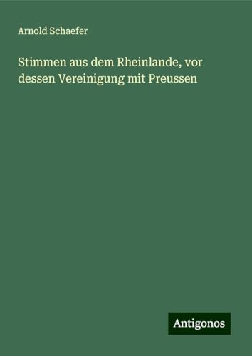 Stimmen aus dem Rheinlande, vor dessen Vereinigung mit Preussen von Antigonos Verlag