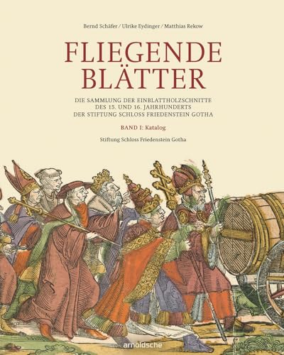 Fliegende Blätter: Die Sammlung der Einblattholzschnitte des 15. und 16. Jahrhunderts der Stiftung Schloss Friedenstein Gotha Fliegende Blätter: Die Sammlung der Einblattholzschnitte des 15. und 16. Jahrhunderts der Stiftung Schloss Friedenstein Gotha