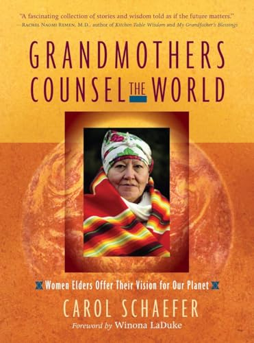 Grandmothers Counsel the World: Women Elders Offer Their Vision for Our Planet