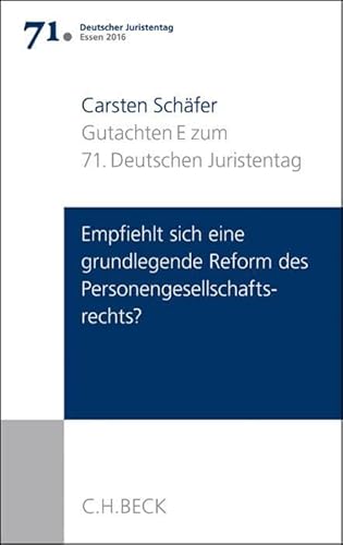 Verhandlungen des 71. Deutschen Juristentages Essen 2016 Bd. I: Gutachten Teil E: Empfiehlt sich eine grundlegende Reform des Personengesellschaftsrechts?