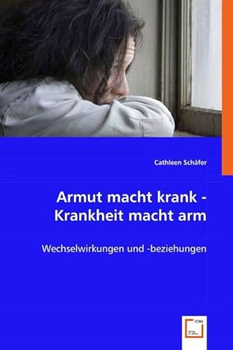 Armut macht krank - Krankheit macht arm: Wechselwirkungen und -beziehungen von VDM Verlag Dr. Müller
