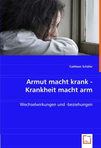 Armut macht krank - Krankheit macht arm: Wechselwirkungen und -beziehungen