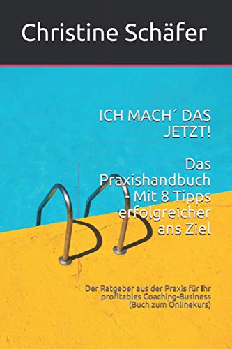 ICH MACH´ DAS JETZT! Das Praxishandbuch - Mit 8 Tipps erfolgreicher ans Ziel: Der Ratgeber aus der Praxis für Ihr profitables Coaching-Business (Buch zum Onlinekurs)