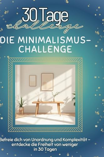 Die Minimalismus-Challenge: Befreie dich von Unordnung und Komplexität ¿ entdecke die Freiheit von weniger in 30 Tagen von FlipFlop