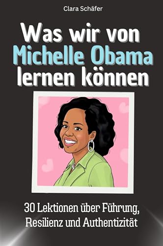 Was wir von Michelle Obama lernen können - Das perfekte Geschenk für Weihnachten und Geburtstag für Männer, Frauen und Teenager: 30 Lektionen über Führung, Resilienz und Authentizität von FlipFlop