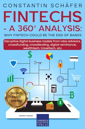 Fintechs - a 360° analysis: Why fintech could be the end of banks: Disruptive digital business models from robo-advisors, crowdfunding, crowdlending, digital remittance, wealthtech, traveltech, etc. von Expertengruppe Verlag