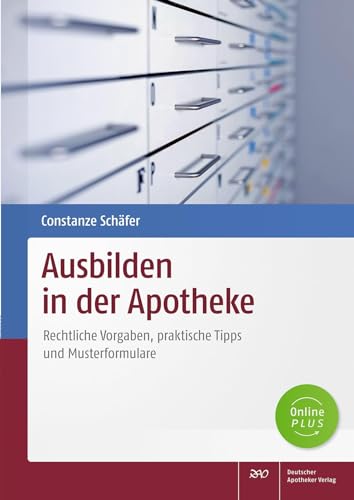 Ausbilden in der Apotheke: Rechtliche Vorgaben, praktische Tipps und Musterformulare Ausbilden in der Apotheke: Rechtliche Vorgaben, praktische Tipps und Musterformulare