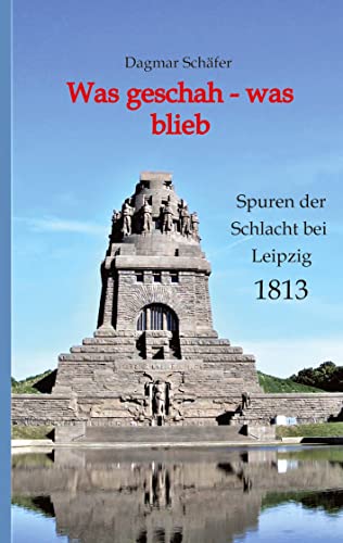 Was geschah - was blieb: Spuren der Schlacht bei Leipzig 1813