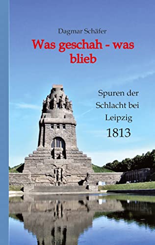 Was geschah - was blieb: Spuren der Schlacht bei Leipzig 1813