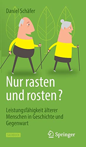 Nur rasten und rosten?: Leistungsfähigkeit älterer Menschen in Geschichte und Gegenwart von Springer