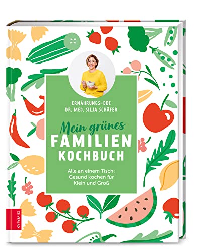 Mein grünes Familienkochbuch: Alle an einem Tisch: Gesund kochen für Klein und Groß von ZS Verlag