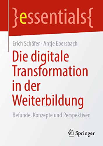 Die digitale Transformation in der Weiterbildung: Befunde, Konzepte und Perspektiven (essentials) von Springer