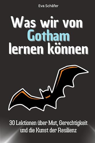 Was wir von Gotham lernen können - Das perfekte Geschenk für Weihnachten und Geburtstag für Männer, Frauen und Teenager: 30 Lektionen über Mut, Gerechtigkeit und die Kunst der Resilienz von FlipFlop