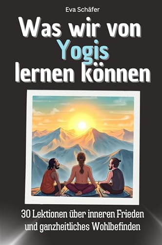 Was wir von Yogis lernen können - Das perfekte Geschenk für Weihnachten und Geburtstag für Männer, Frauen und Teenager: 30 Lektionen über inneren Frieden und ganzheitliches Wohlbefinden von FlipFlop