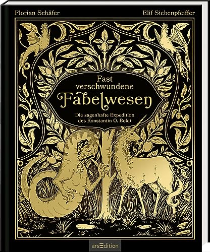 Fast verschwundene Fabelwesen. Die sagenhafte Expedition des Konstantin O. Boldt: Gewinner des SERAPH 2024 (Bestes Debüt) und "Buch des Jahres" (Phantastik-Couch) von arsEdition