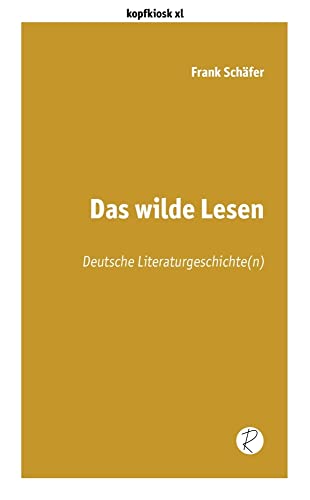 Das wilde Lesen: Deutsche Literaturgeschichte(n) (edition kopfkiosk) von Reiffer, Andreas Verlag