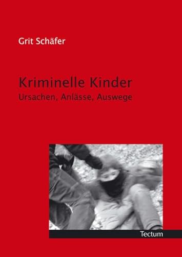 Kriminelle Kinder. Ursachen, Anlässe, Auswege