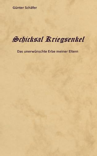 Schicksal Kriegsenkel: Das unerwünschte Erbe meiner Eltern Schicksal Kriegsenkel: Das unerwünschte Erbe meiner Eltern von Books on Demand