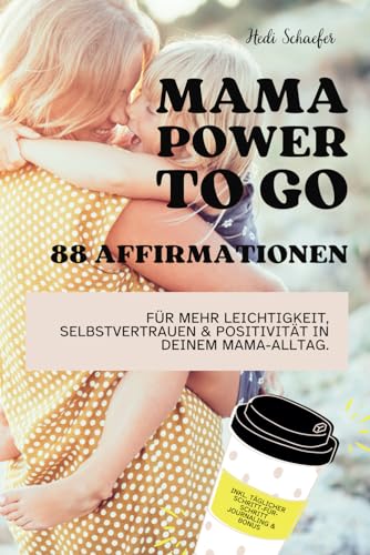 MAMA TO GO: 88 Affirmationen für mehr Leichtigkeit, Selbstvertrauen und Positivität in deinem Mama-Alltag (Mama Power & Transformation) von Independently published