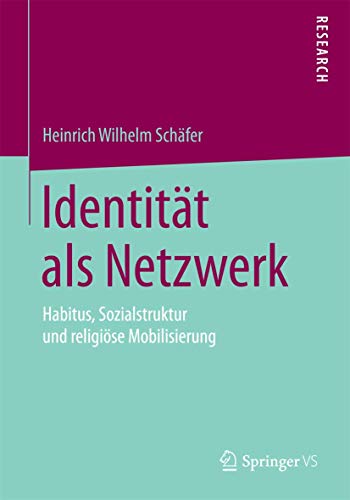 Identität als Netzwerk: Habitus, Sozialstruktur und religiöse Mobilisierung von Springer VS