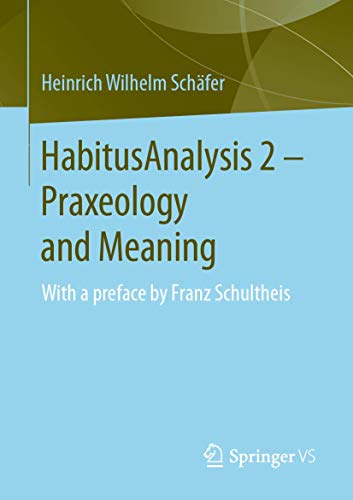 HabitusAnalysis 2 – Praxeology and Meaning: With a preface by Franz Schultheis von Springer VS