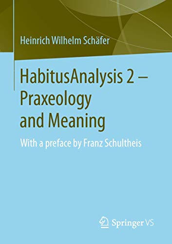HabitusAnalysis 2 – Praxeology and Meaning: With a preface by Franz Schultheis