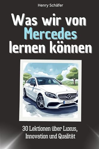 Was wir von Mercedes lernen können - Das perfekte Geschenk für Weihnachten und Geburtstag für Männer, Frauen und Teenager: 30 Lektionen über Luxus, Innovation und Qualität von FlipFlop