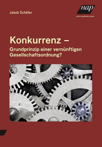 Konkurrenz – Grundprinzip einer vernünftigen Gesellschaftsordnung? von new academic press