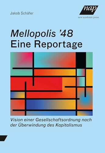 Mellopolis ʼ48 – Eine Reportage: Vision einer Gesellschaftsordnung nach der Überwindung des Kapitalismus von new academic press